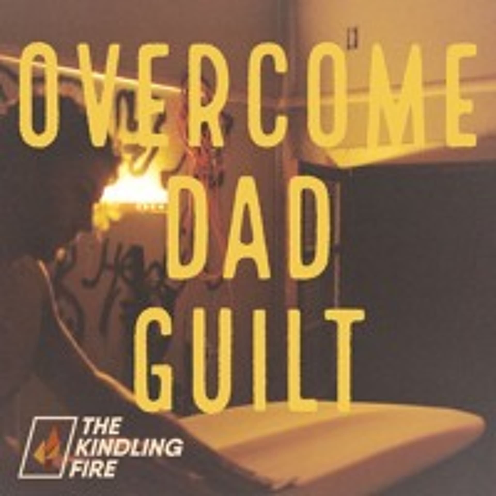 208. Repost-Overcome Dad Guilt- Troy Mangum- Kindling Fire Podcast — Kindling Fire with Troy Mangum cover
