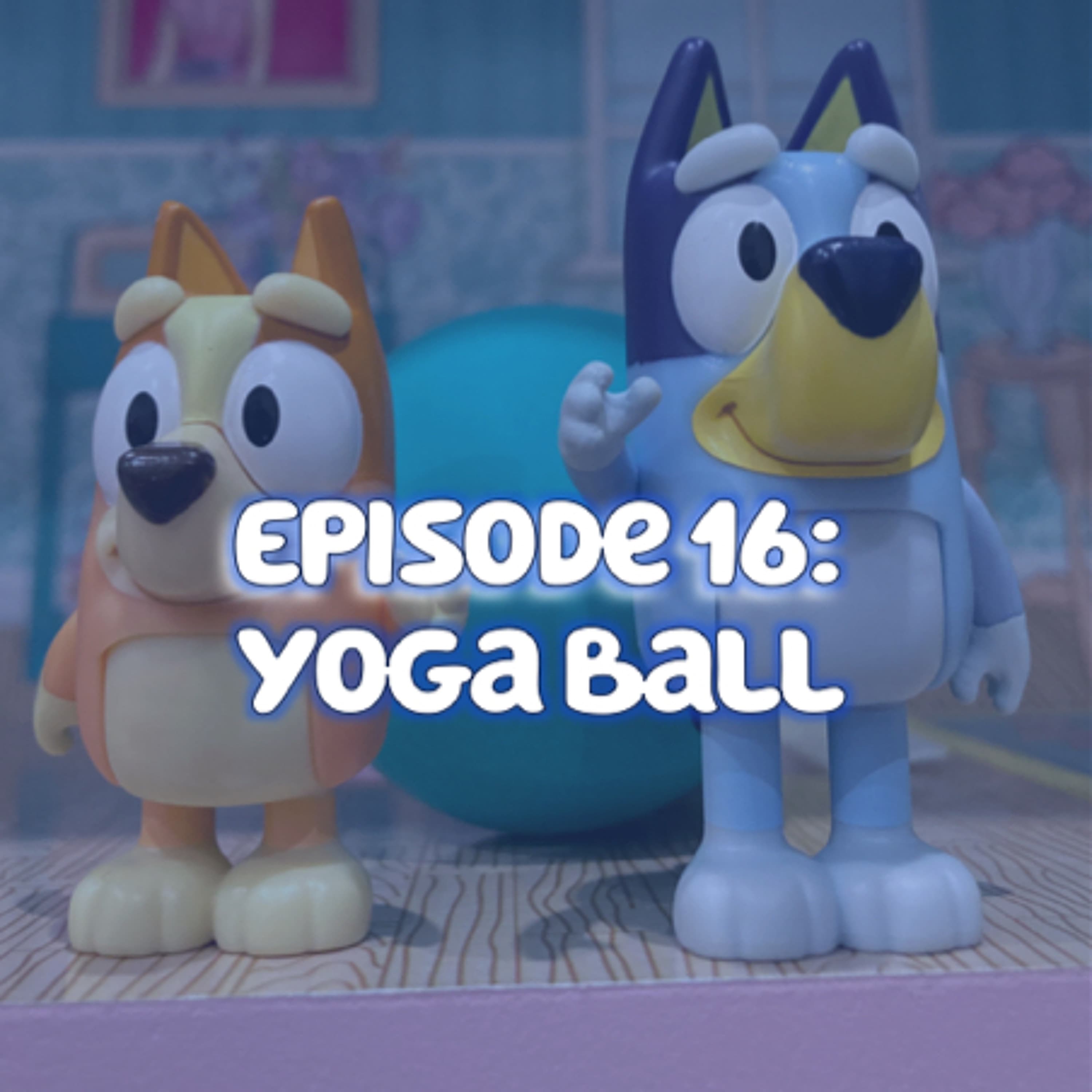 Episode 16 | Yoga Ball - Barking About Bluey cover