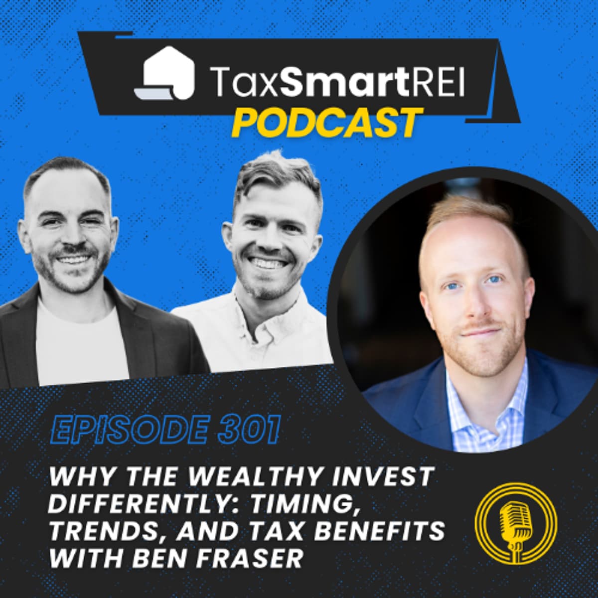 301. Why the Wealthy Invest differently: Timing, Trends, and Tax Benefits with Ben Fraser - Tax Smart Real Estate Investors Podcast cover