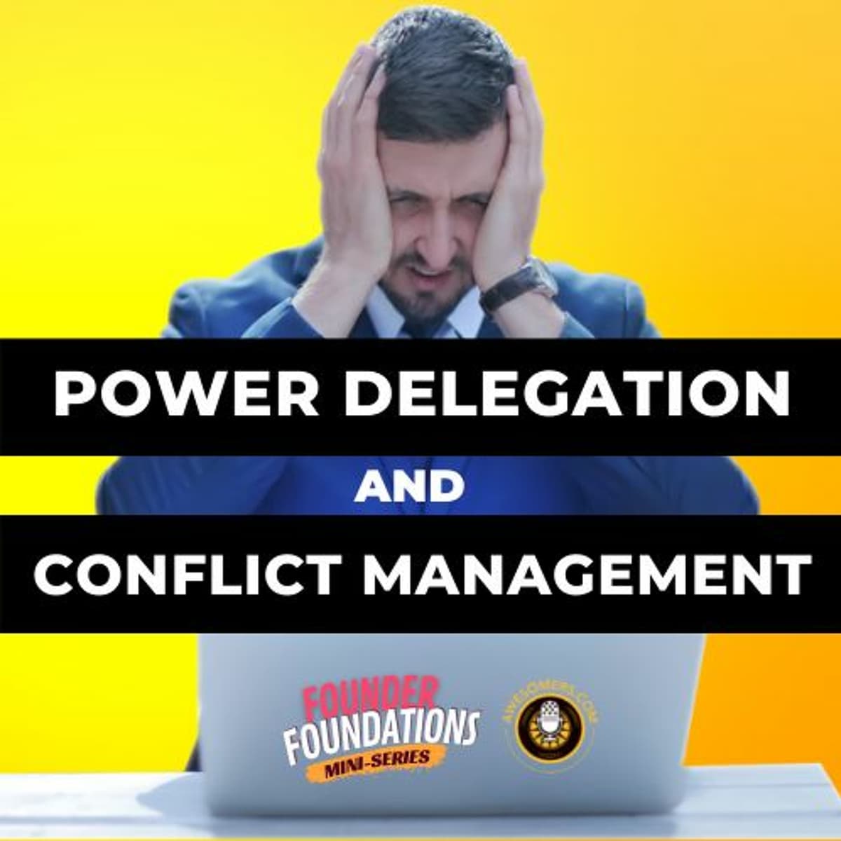 Founder Foundations Mini-Series: POWER DELEGATION & CONFLICT MANAGEMENT | Steve Simonson - Awesomers.com cover
