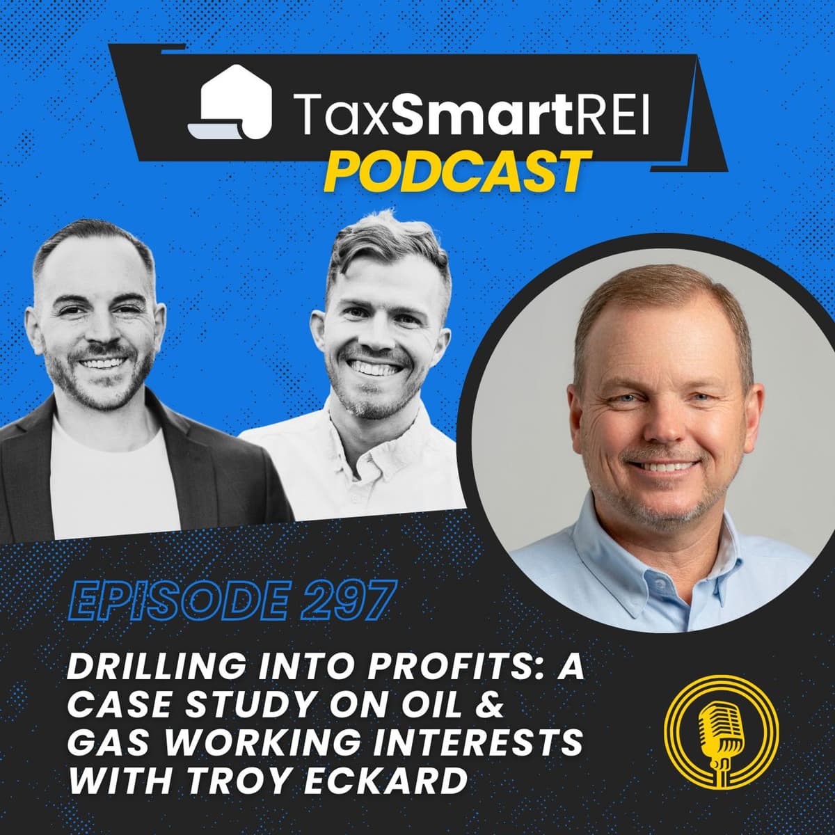 297. Drilling Into Profits: A Case Study on Oil & Gas Working Interests with Troy Eckard - Tax Smart Real Estate Investors Podcast cover