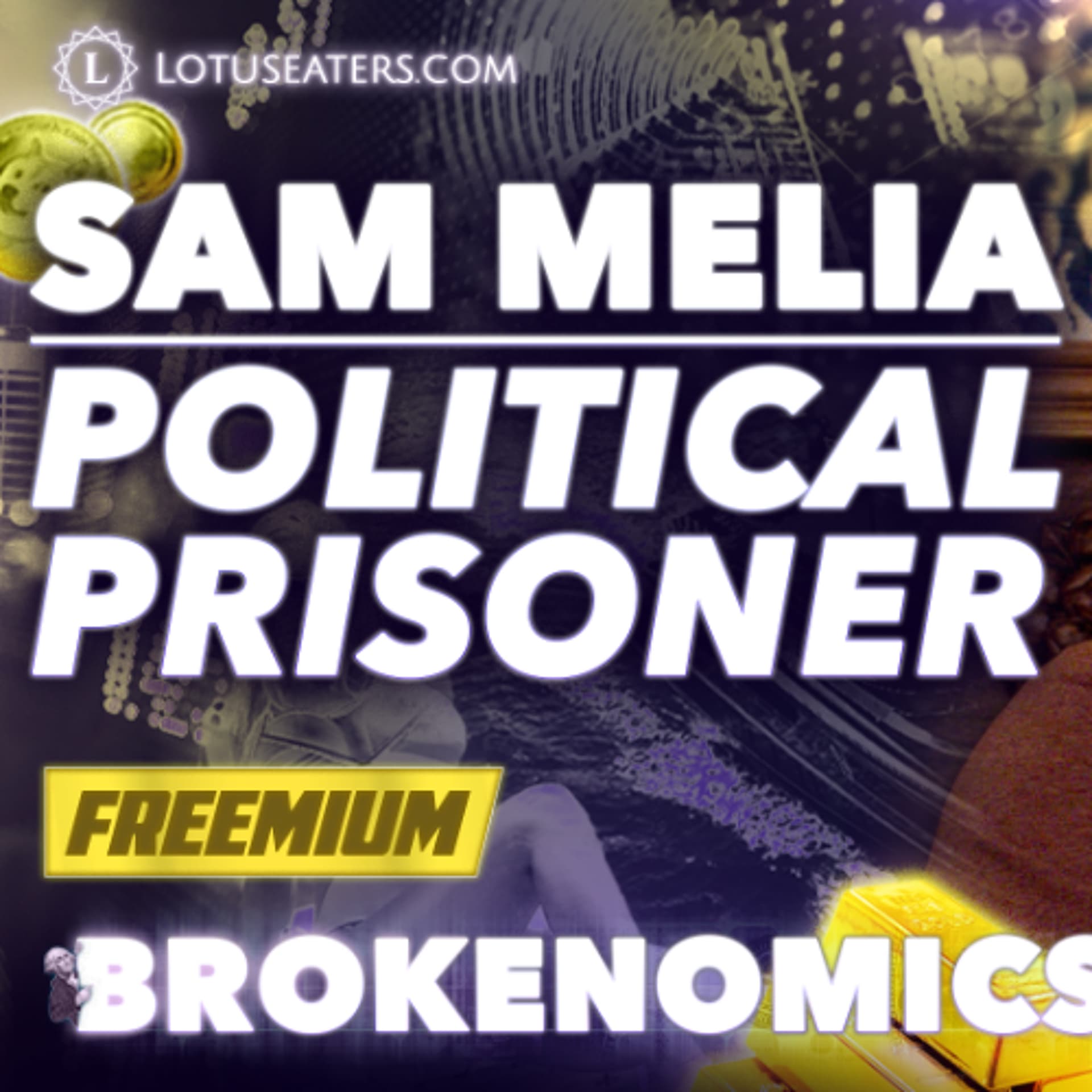 FREEMIUM: Brokenomics | Sam Melia - Political Prisoner — The Podcast of the Lotus Eaters cover