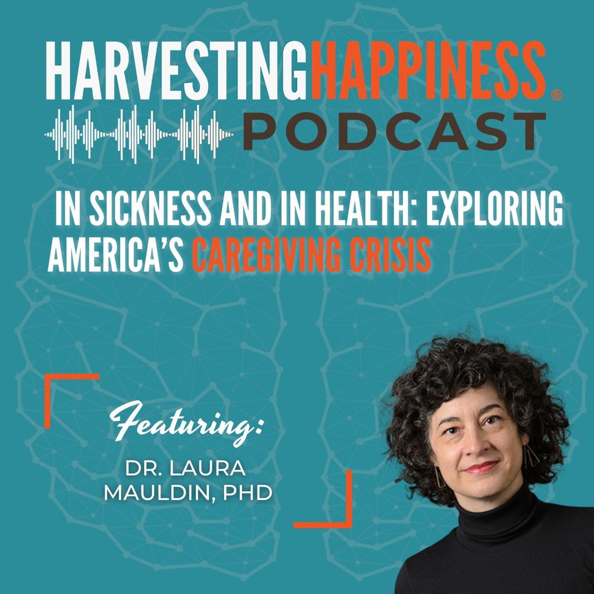 In Sickness and In Health: Exploring America’s Caregiving Crisis with Dr. Laura Mauldin, PhD - Harvesting Happiness Talk Radio cover