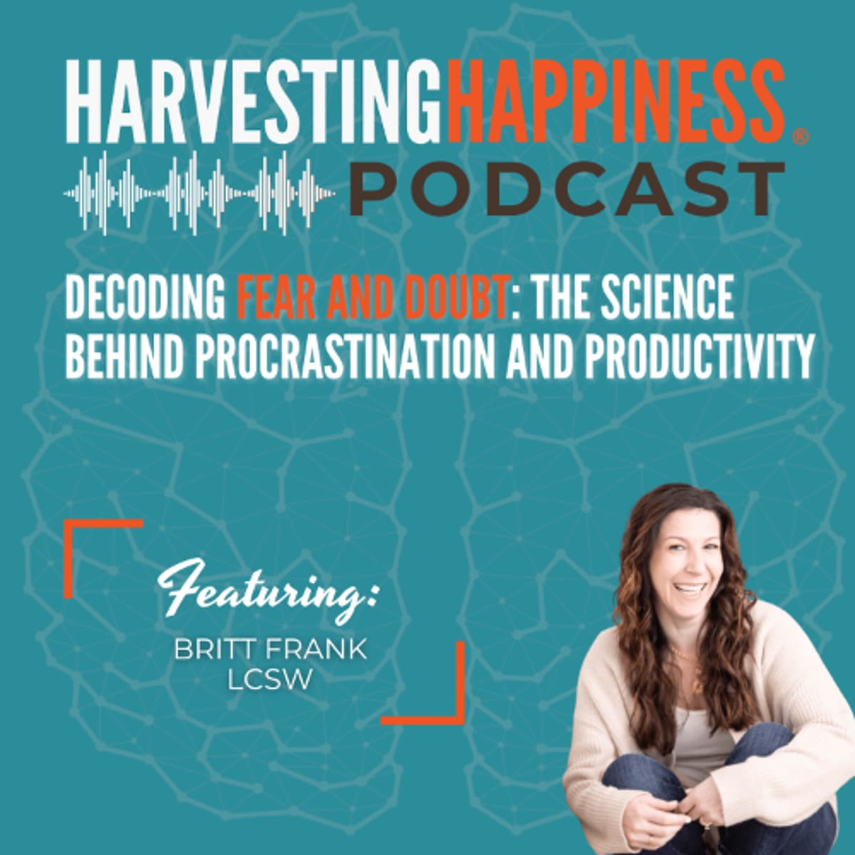 Decoding Fear and Doubt: The Science Behind Procrastination and Productivity with Britt Frank LCSW - Harvesting Happiness Talk Radio cover