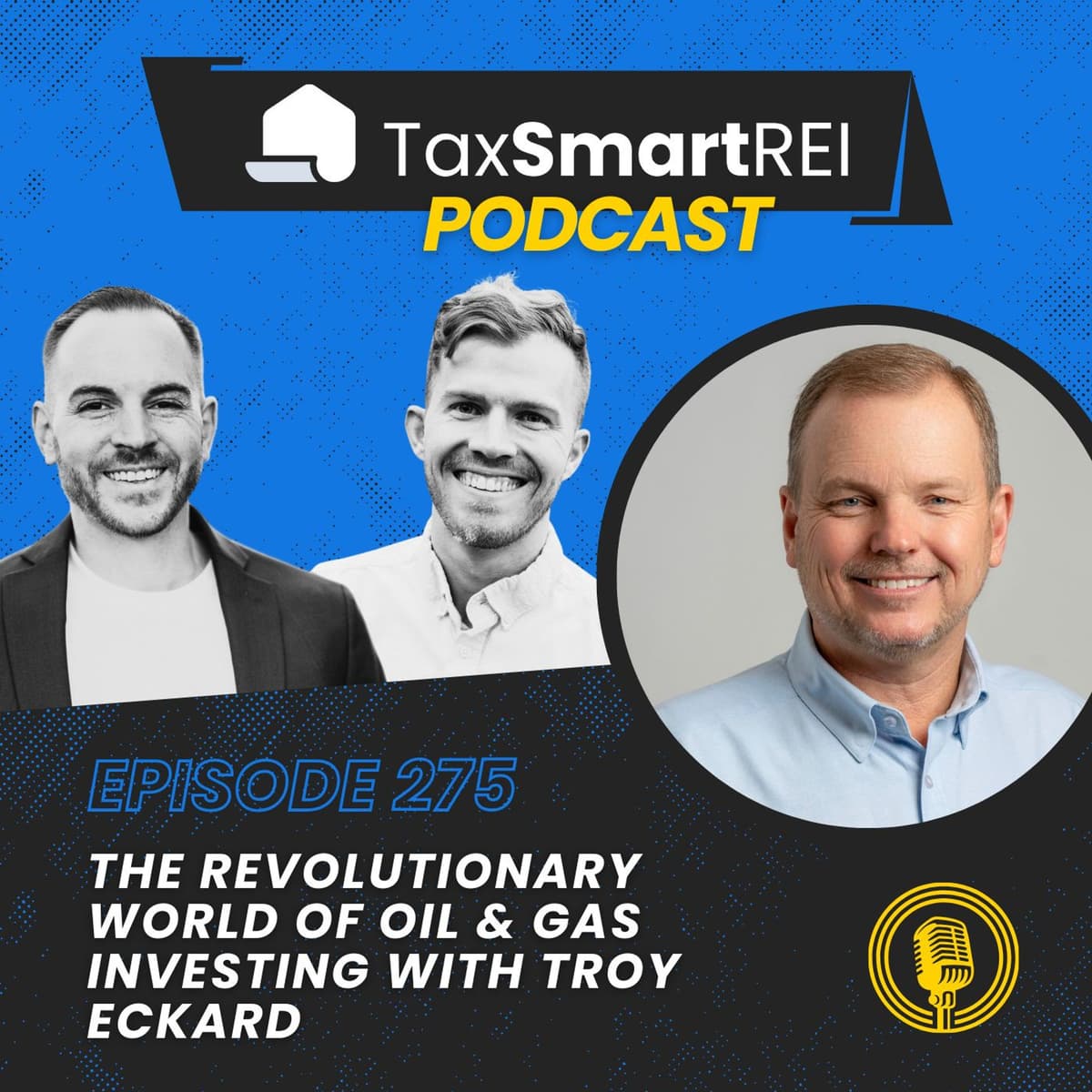 275. The Revolutionary World of Oil & Gas Investing with Troy Eckard - Tax Smart Real Estate Investors Podcast cover