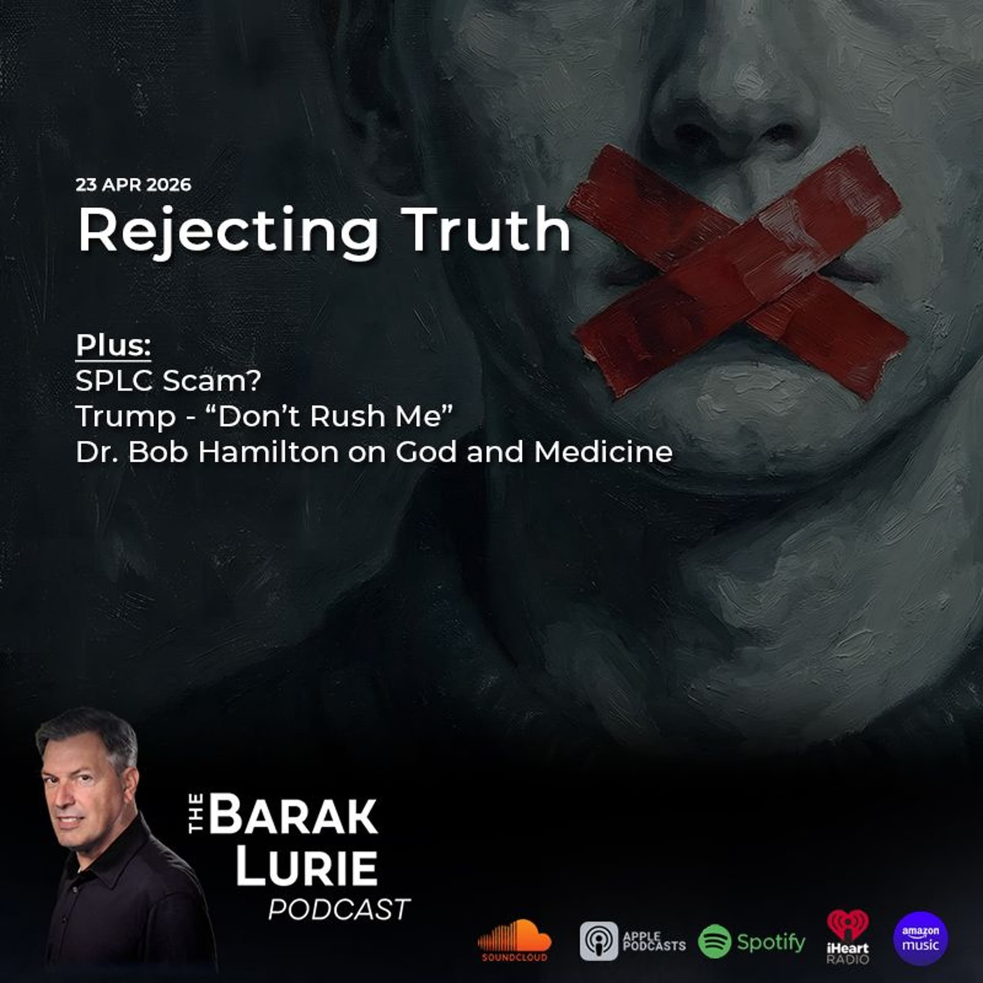 THEME-Rejecting Truth; SPLC Scam? Trump-"Don't Rush Me"; Dr. Bob Hamilton on God and Medicine — Barak Lurie Podcast cover