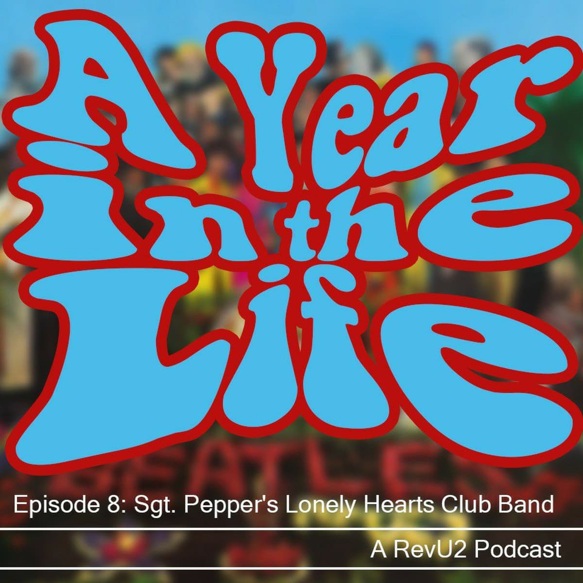 A Year in the Life - Episode 8: Sgt. Pepper's Lonely Hearts Club Band - The U2 Podcast cover