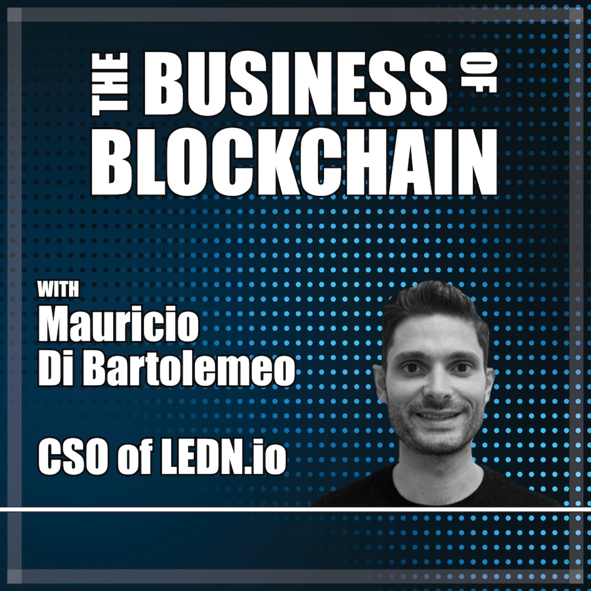 Ledn - Mauricio DeBartolemeo - The Business of Blockchain cover