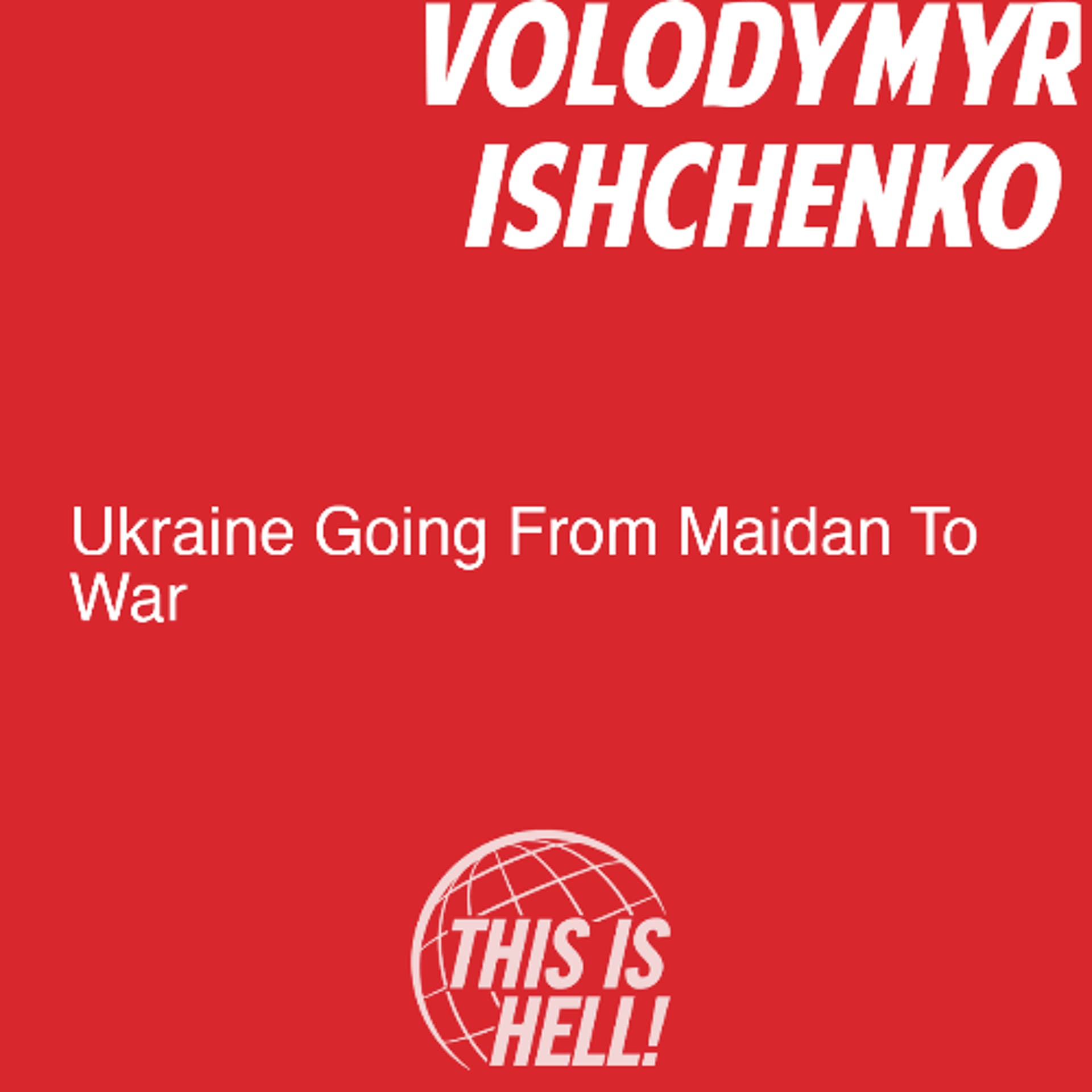 Ukraine Going From Maidan To War / Volodymyr Ishchenko - This Is Hell! cover
