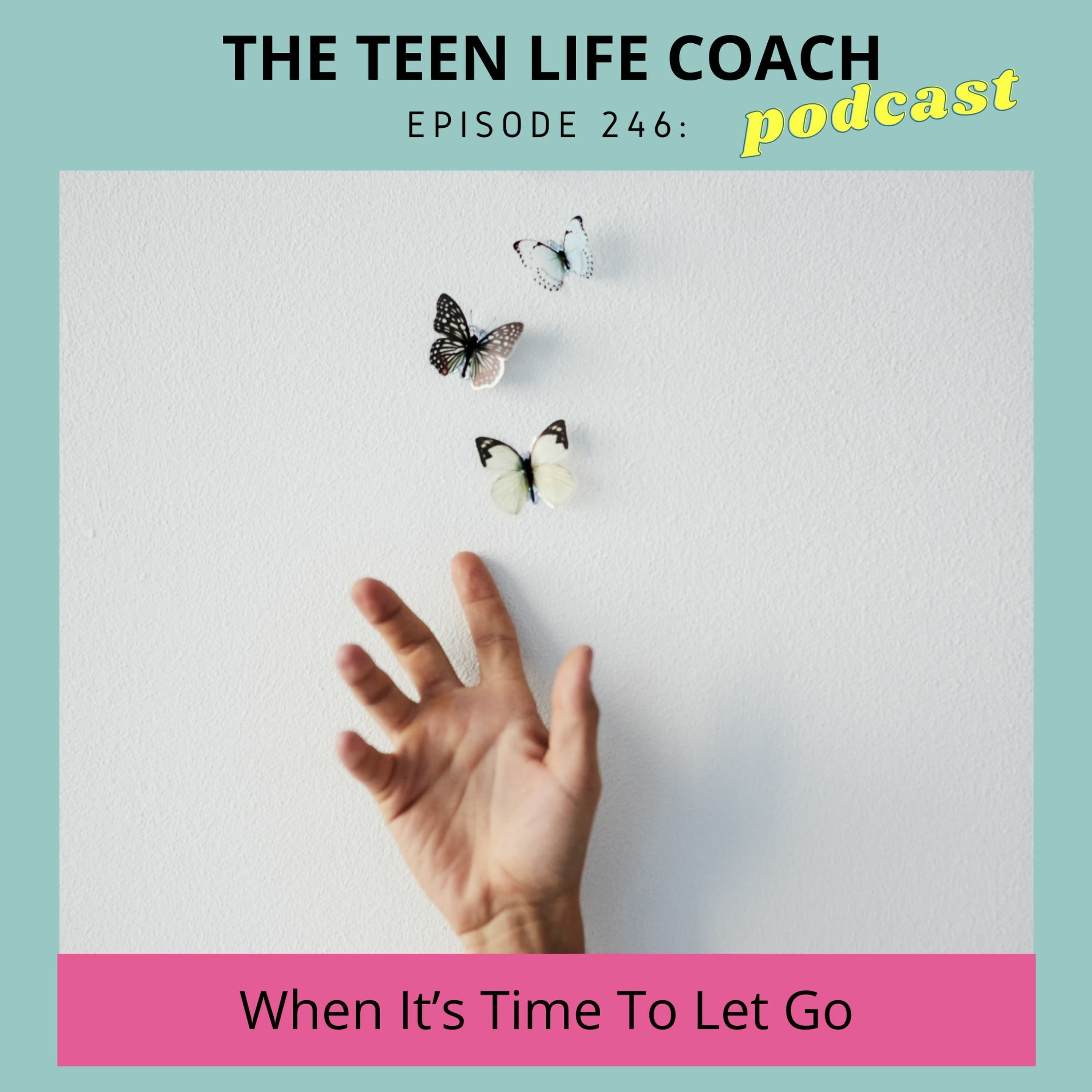 246: When It's Time To Let Go - The Teen Life Coach cover