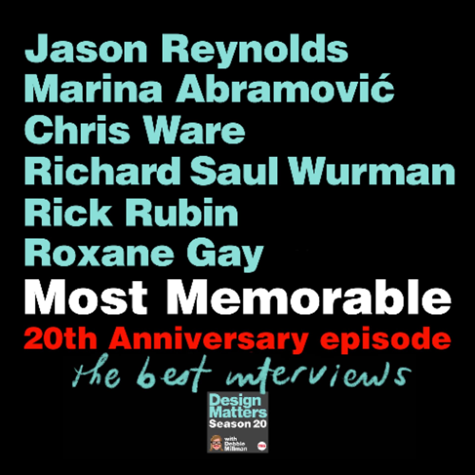 20th Anniversary celebration with the most memorable guests: Jason Reynolds, Marina Abramović, Chris Ware, Richard Saul Wurman, Rick Rubin, and Roxane Gay — Design Matters cover