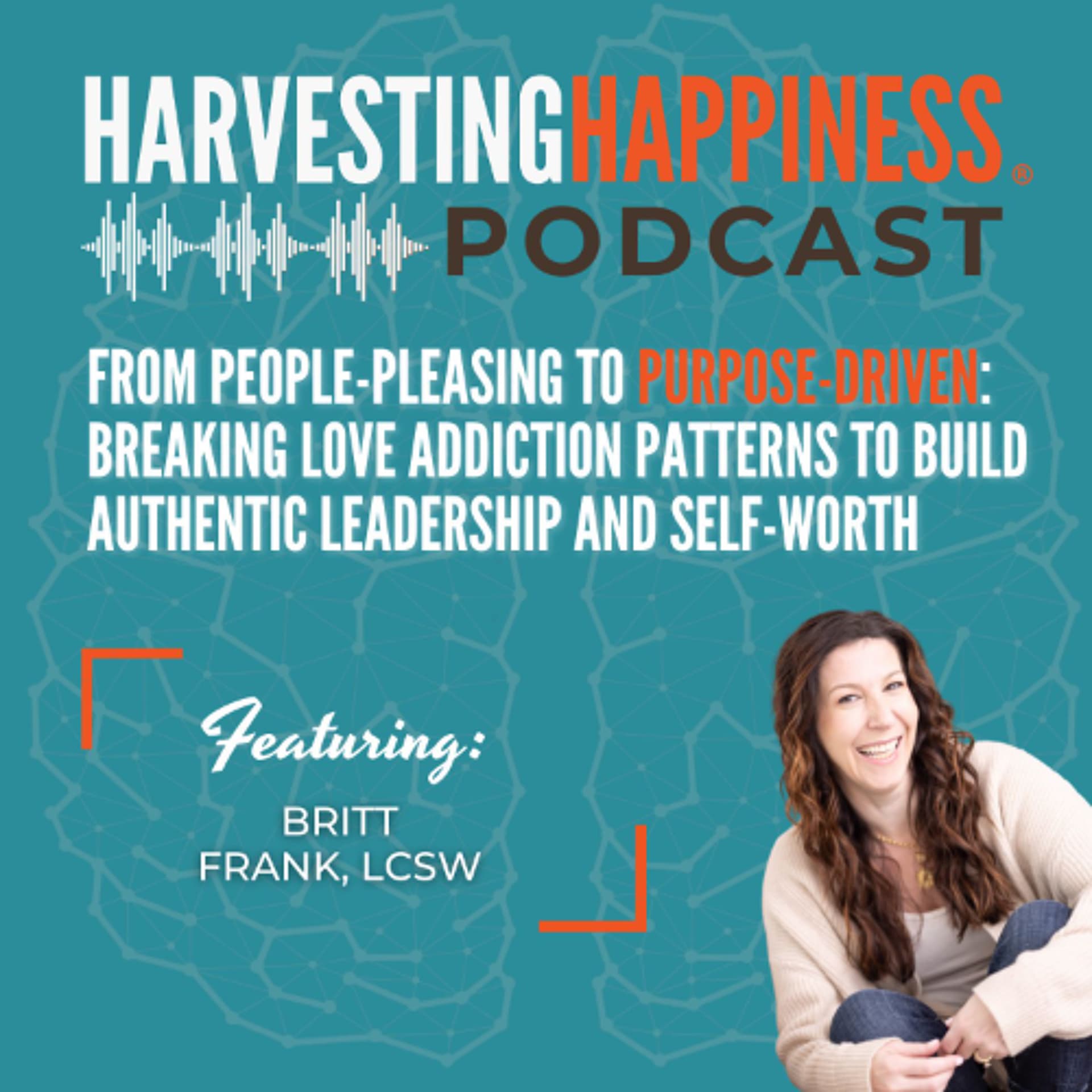 From People-Pleasing to Purpose-Driven: Breaking Love Addiction Patterns to Build Authentic Leadership and Self-Worth - Harvesting Happiness Talk Radio cover