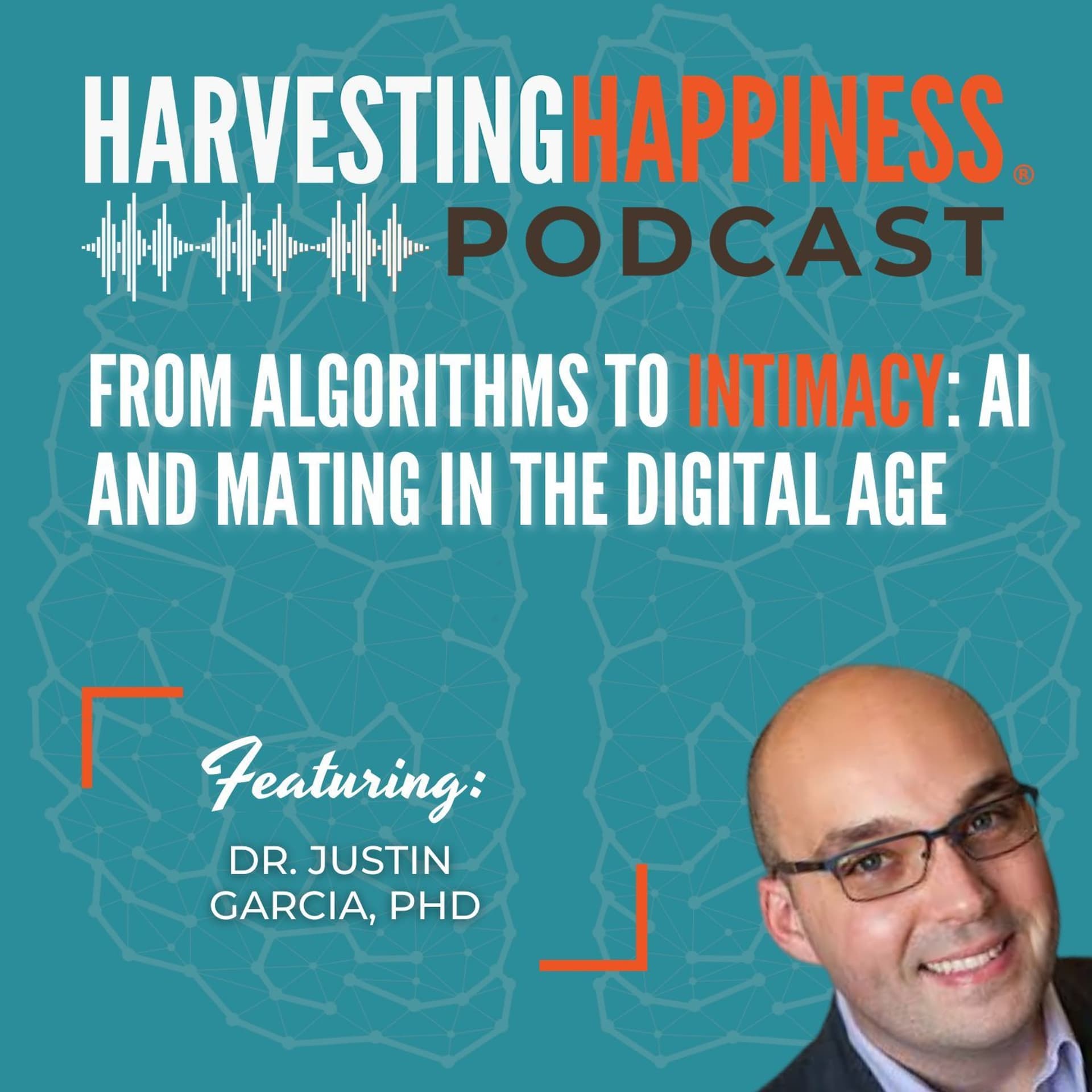 From Algorithms to Intimacy: AI and Mating in the Digital Age with Dr. Justin Garcia, PhD — Harvesting Happiness Talk Radio cover