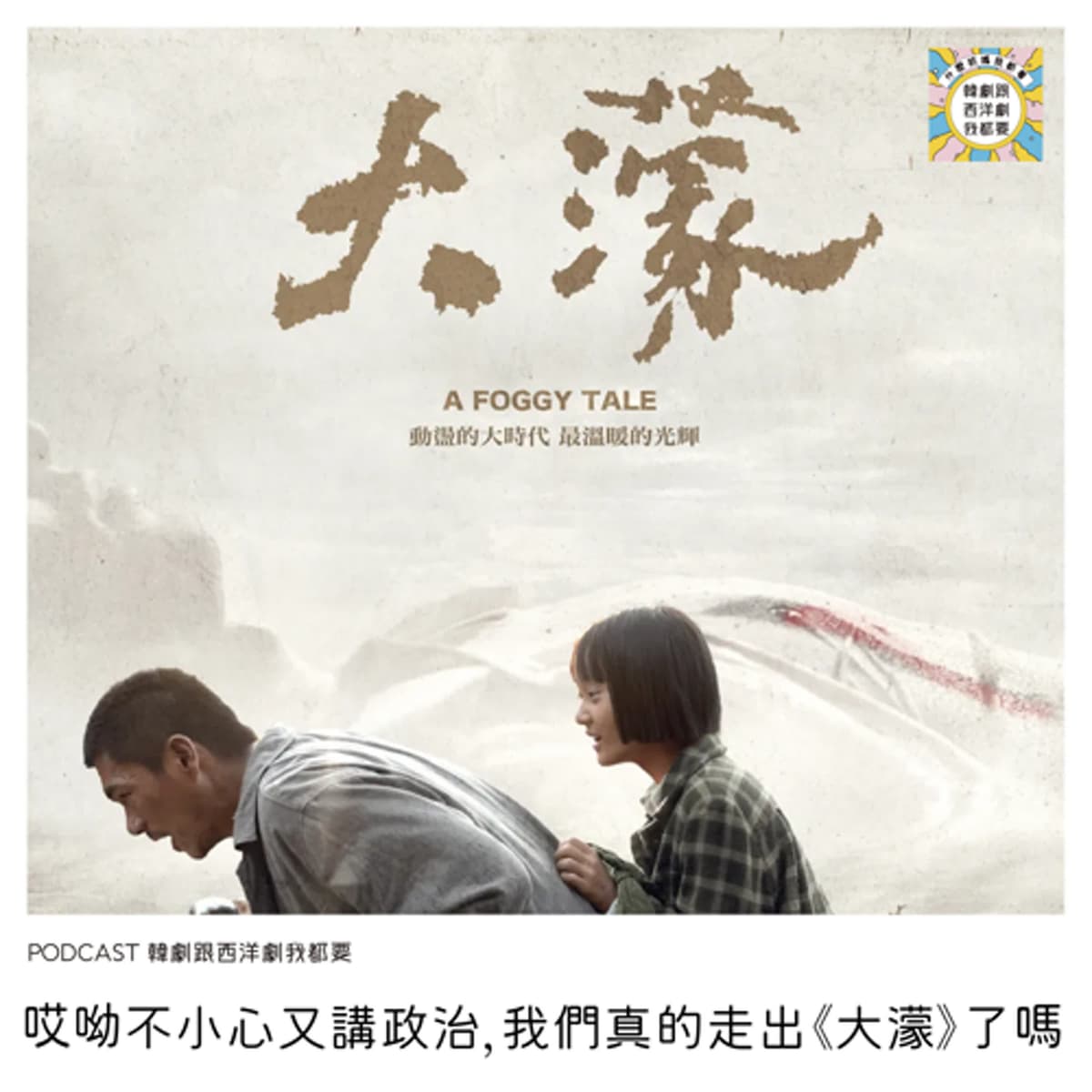 EP253 | 哎呦不小心又講政治，我們真的走出《大濛》了嗎 - 韓劇跟西洋劇我都要 cover