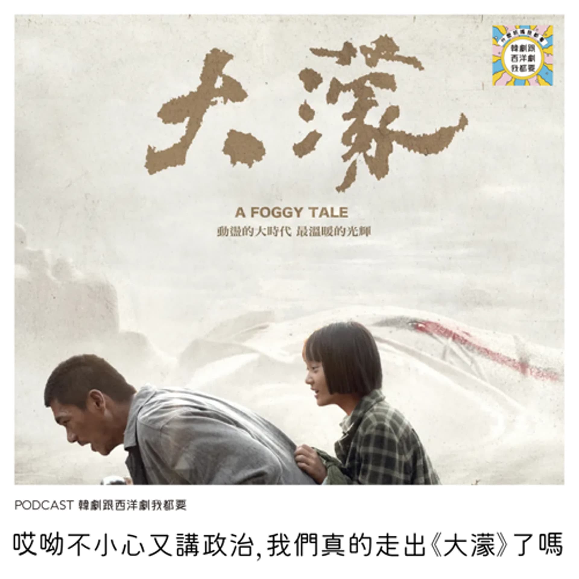 EP253 | 哎呦不小心又講政治，我們真的走出《大濛》了嗎 - 韓劇跟西洋劇我都要 cover