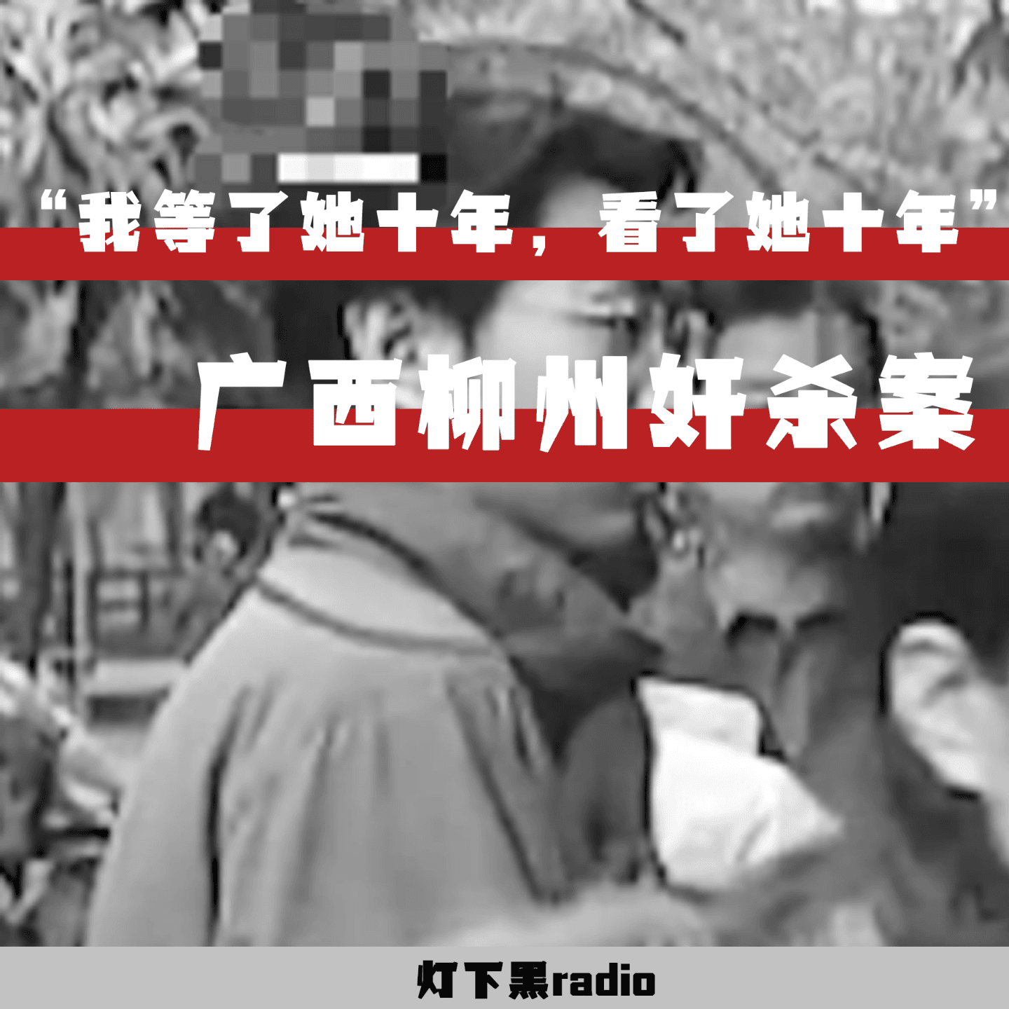 “我等了她十年，看了她十年”——广西柳州奸杀案 - 灯下黑radio cover
