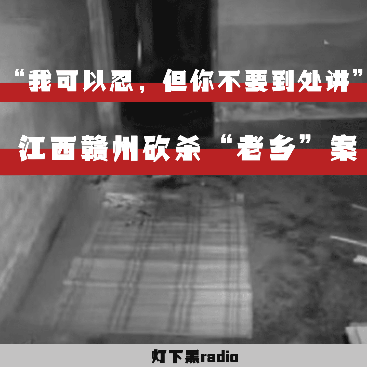 “我可以忍，但你不要到处讲”——江西赣州砍杀“老乡”案 - 灯下黑radio cover