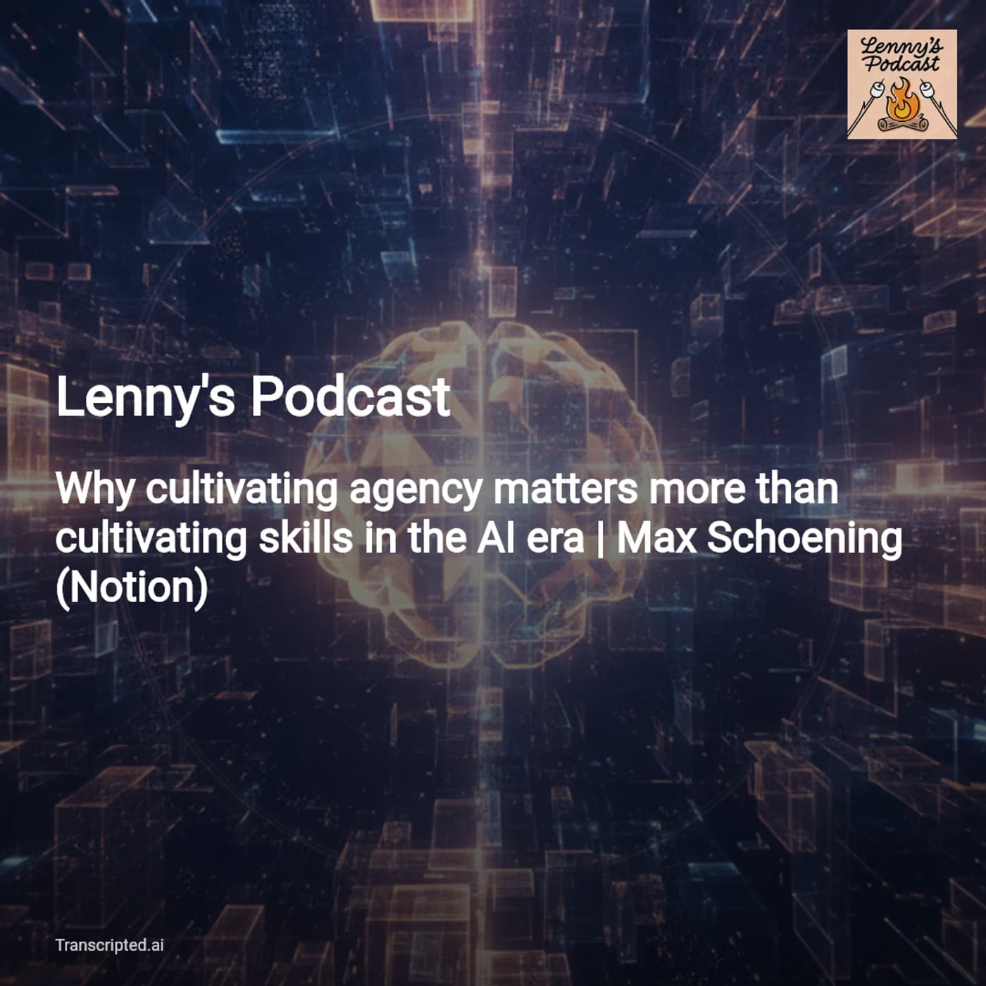 Agency Over Skill: Key Takeaways from Lenny's Podcast with Max Schoening - AI Podcast Summaries from Transcripted.ai (VIDEO) cover