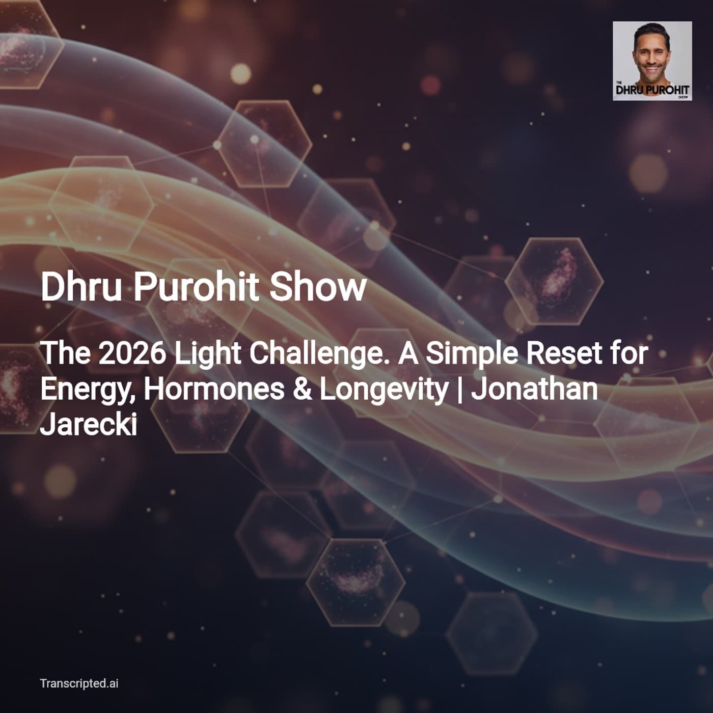 The 2026 Light Challenge — Dhru Purohit Show: Sunlight, Mitochondria & Longevity - AI Podcast Summaries from Transcripted.ai (VIDEO) cover