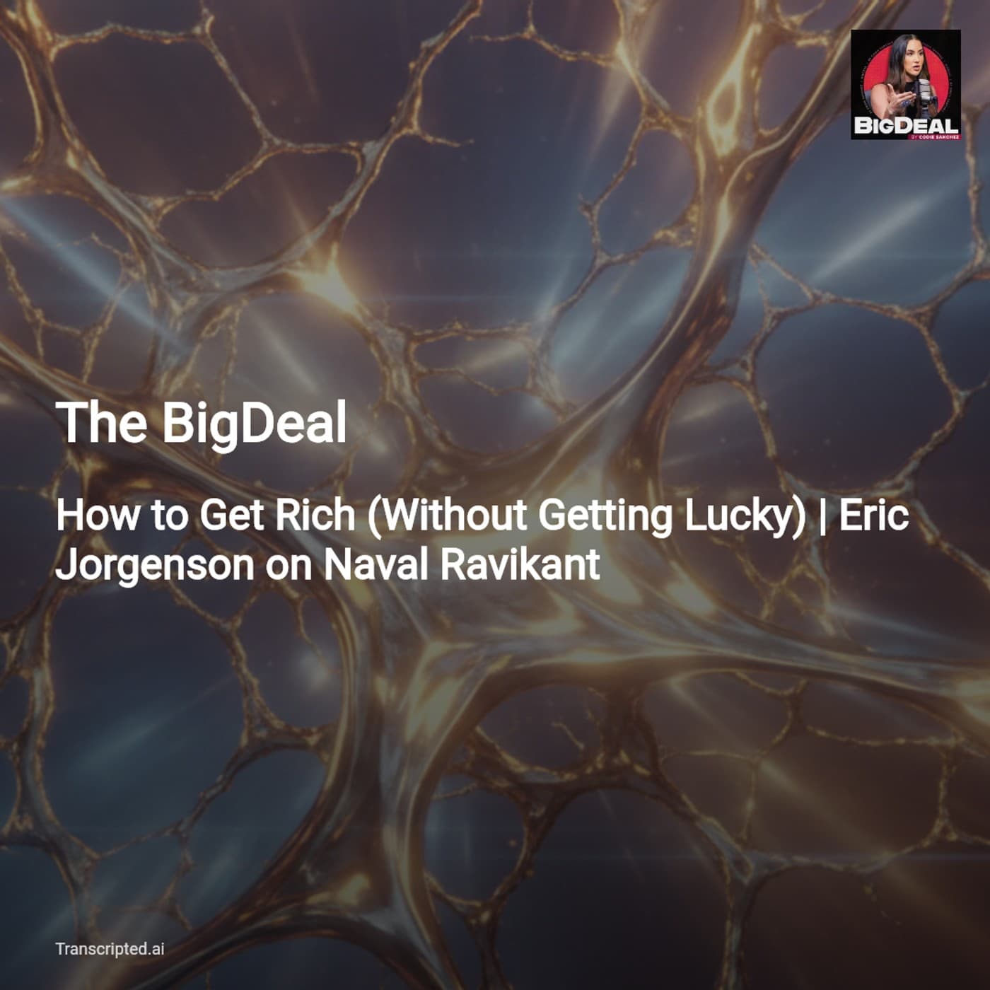 Leverage, Luck & Desire — The BigDeal: How to Get Rich (Without Getting Lucky) — AI Podcast Summaries from Transcripted.ai (VIDEO) cover