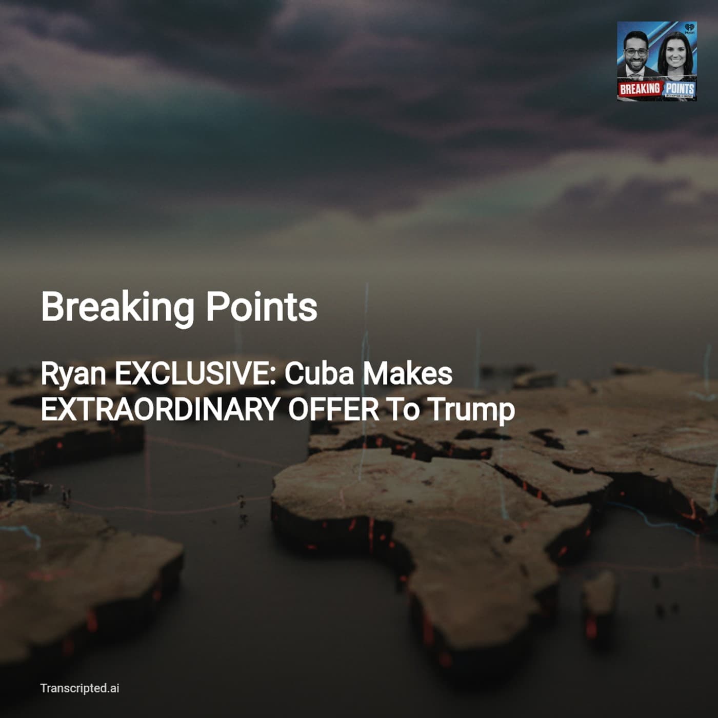 Ryan Exclusive: Cuba's Crisis & Extraordinary Offer — Breaking Points (Condensed) - AI Podcast Summaries from Transcripted.ai (VIDEO) cover