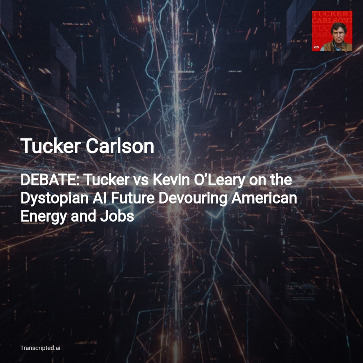 AI, Energy & Power — Tucker Carlson (feat. Kevin O'Leary) — AI Podcast Summaries from Transcripted.ai (VIDEO) cover