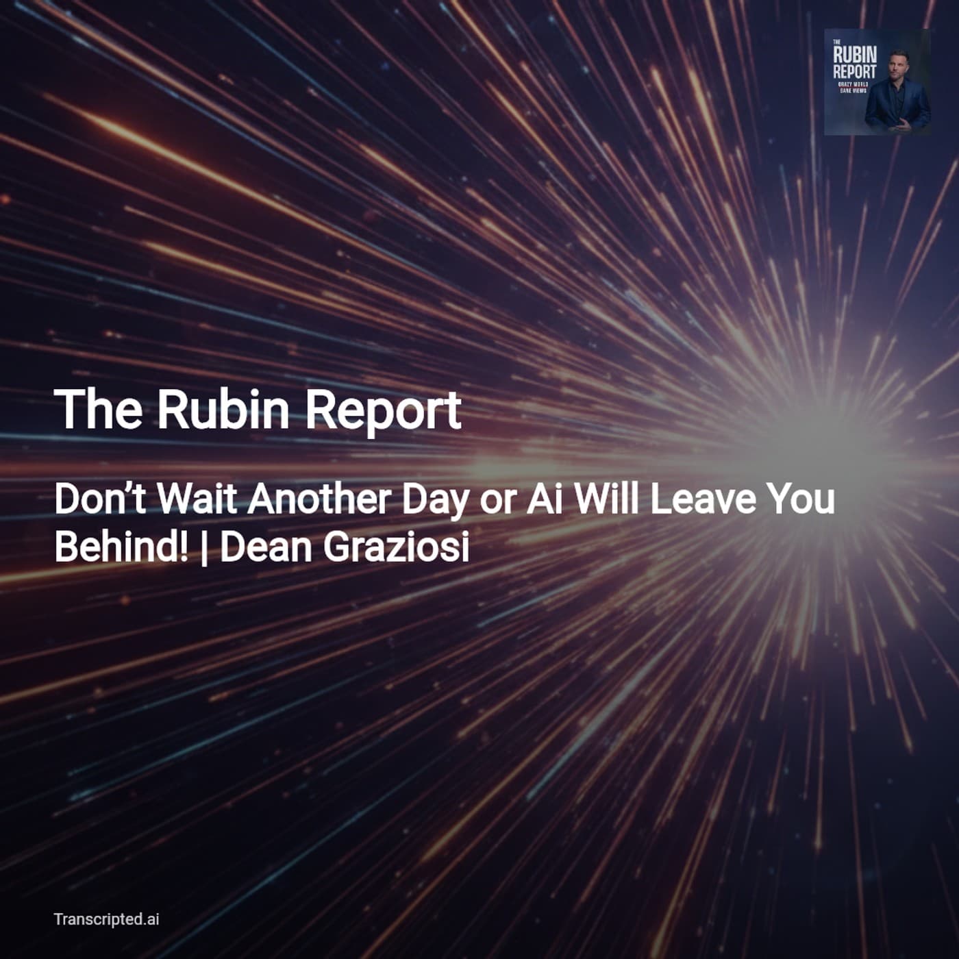 Act Now Before AI Leaves You Behind — The Rubin Report with Dean Graziosi - AI Podcast Summaries from Transcripted.ai (VIDEO) cover