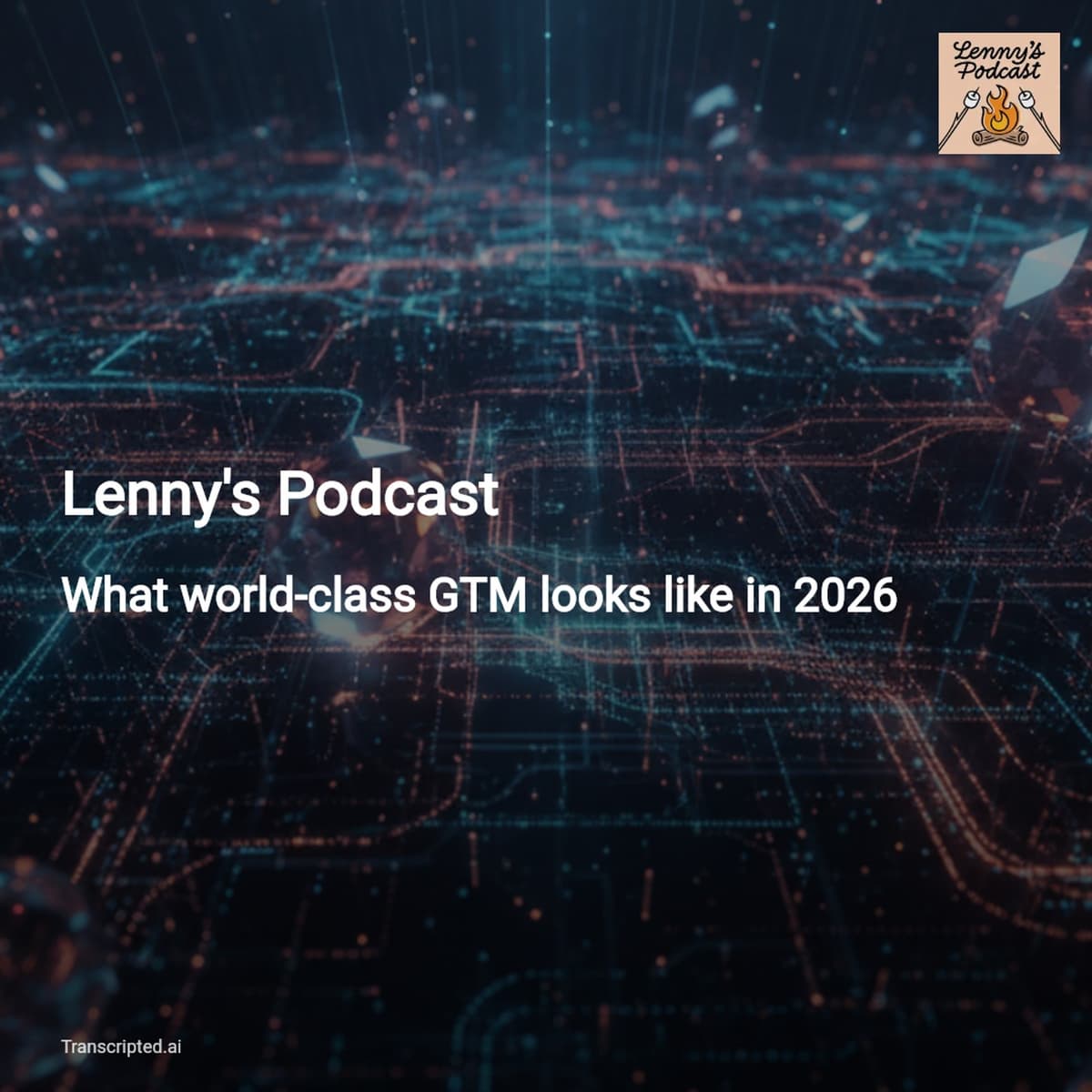 What World-Class GTM Looks Like in 2026 — Lenny's Podcast - AI Podcast Summaries from Transcripted.ai (VIDEO) cover