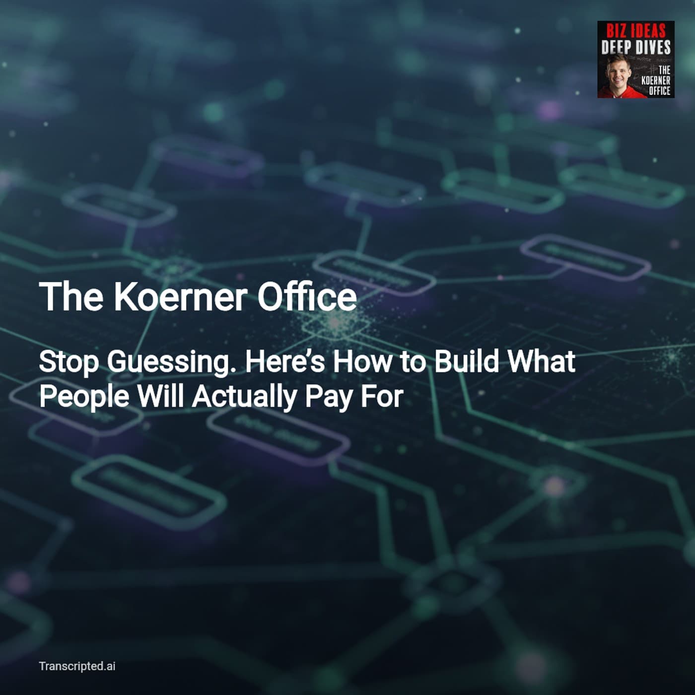 Stop Guessing — Build What People Will Pay For | The Koerner Office - AI Podcast Summaries from Transcripted.ai (VIDEO) cover