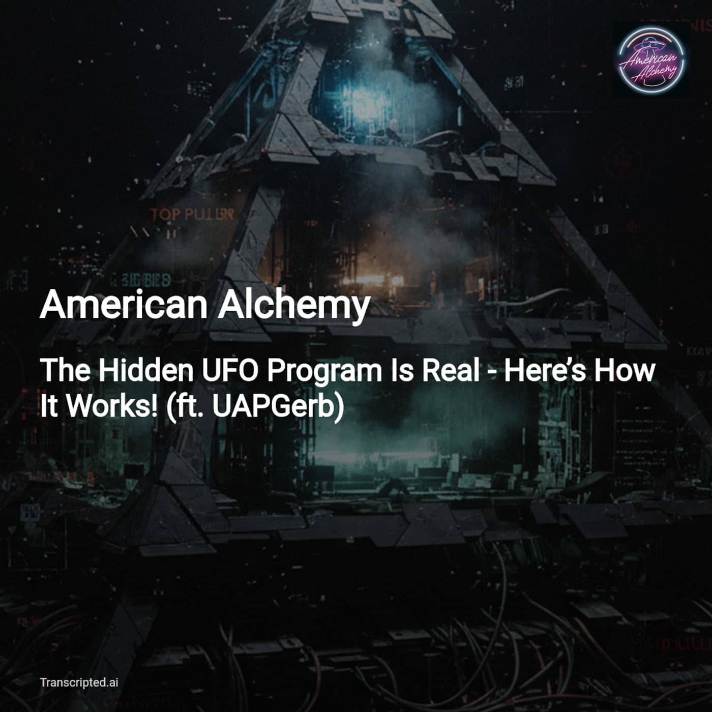 Inside the Hidden UFO Pyramid — American Alchemy (8‑Minute Summary) — AI Podcast Summaries from Transcripted.ai (VIDEO) cover