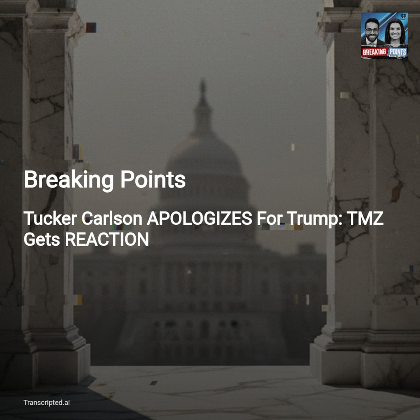TMZ on the Hill, Tucker's Apology & GOP Fallout — Breaking Points (Condensed) - AI Podcast Summaries from Transcripted.ai (VIDEO) cover