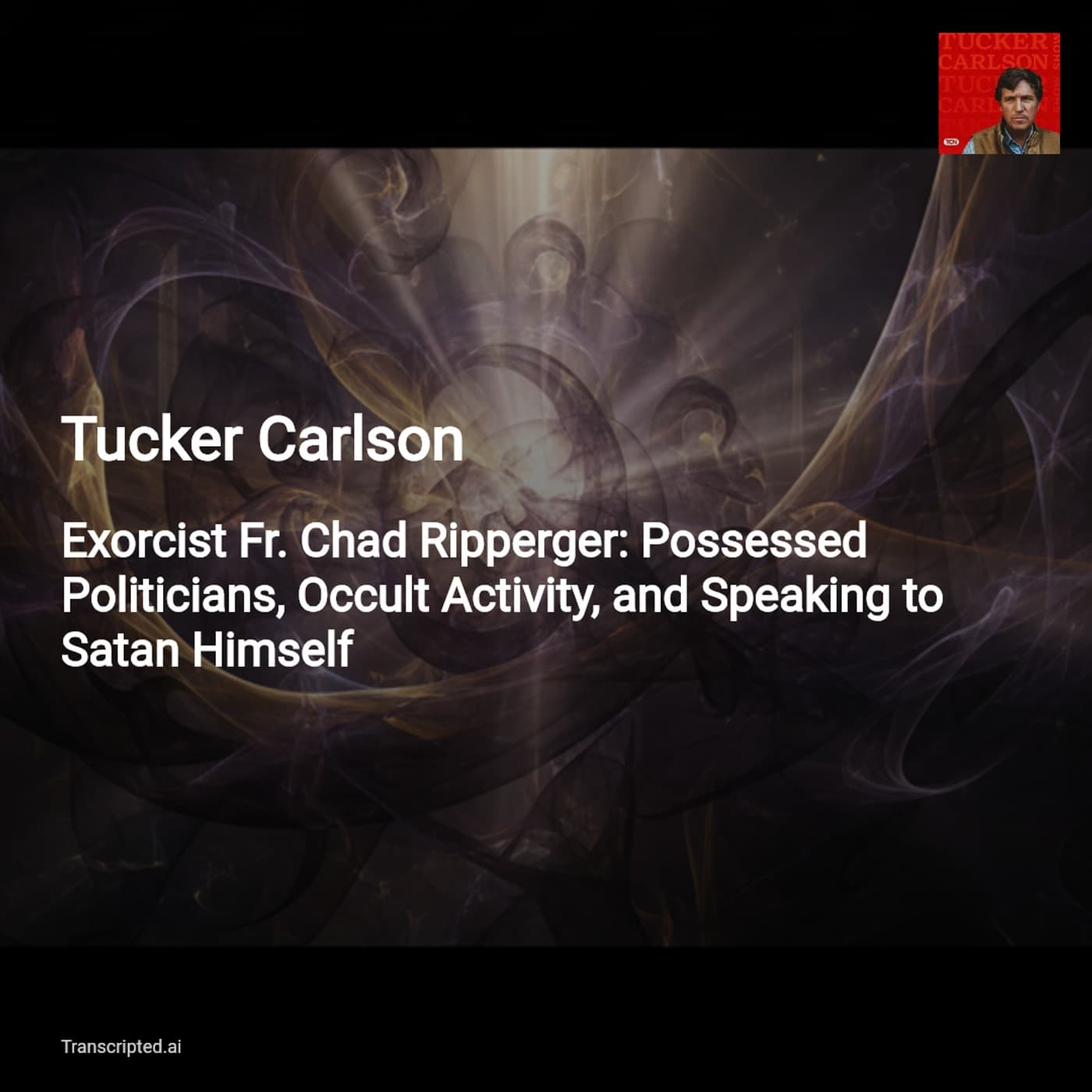 Exorcism, Power, and the Unseen: Tucker Carlson with Fr. Chad Ripperger - AI Podcast Summaries from Transcripted.ai (VIDEO) cover