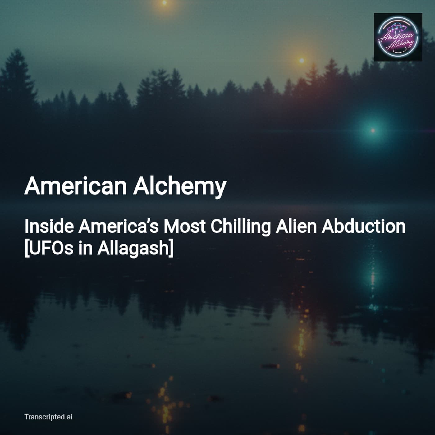 Allagash: Inside America’s Most Chilling Abduction — American Alchemy - AI Podcast Summaries from Transcripted.ai (VIDEO) cover