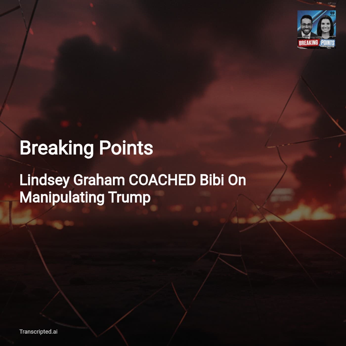 Breaking Points: Lindsey Graham Coached Netanyahu to Manipulate Trump - AI Podcast Summaries from Transcripted.ai (VIDEO) cover