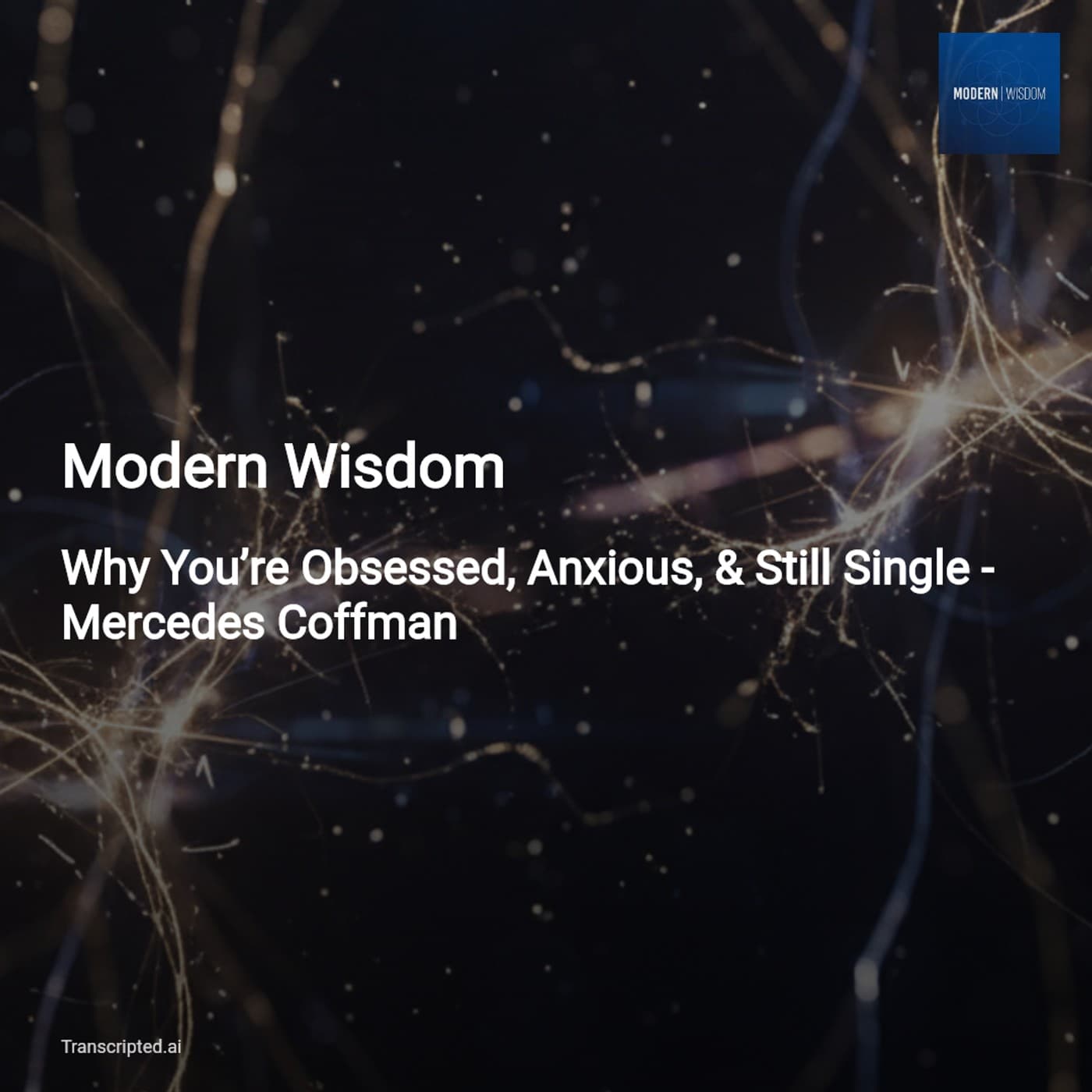 Why You’re Obsessed, Anxious & Still Single — Modern Wisdom (Condensed) - AI Podcast Summaries from Transcripted.ai (VIDEO) cover