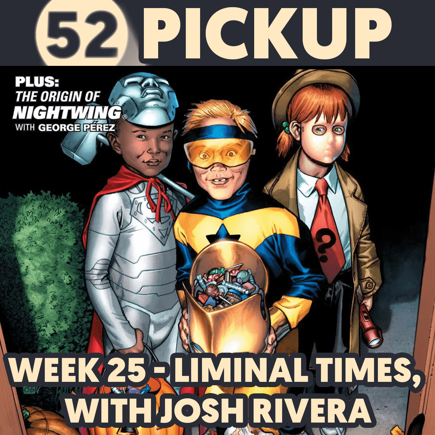 Week 25 - Liminal Times, with Josh Rivera - 52 Pickup cover