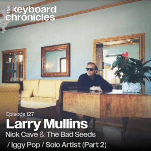 Larry Mullins, Nick Cave & The Bad Seeds / Iggy Pop / Swans / Solo Artist (Part 2) — The Keyboard Chronicles cover