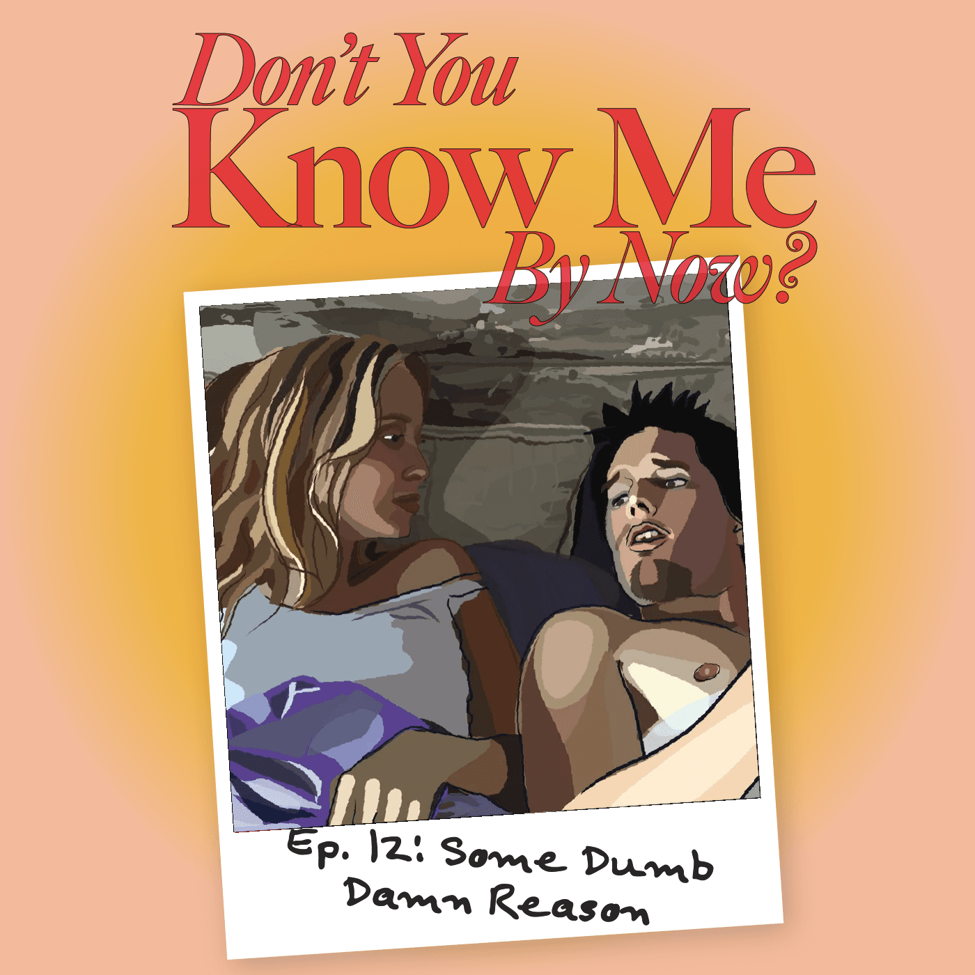 Ep. 12: Some Dumb Damn Reason - Don't You Know Me By Now? cover