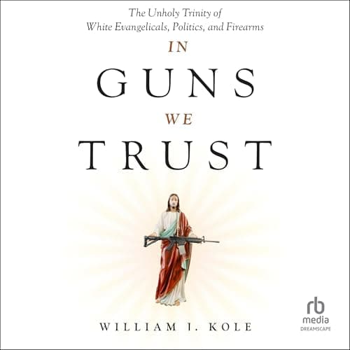 In Guns We Trust by William J. Kole — Relish The Most Eye-Opening Full Audiobook Today! cover