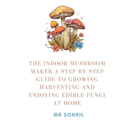 The Indoor Mushroom Maker by Mr Sohail - Begin A Full Audiobook That Is Simply Breakthrough. cover