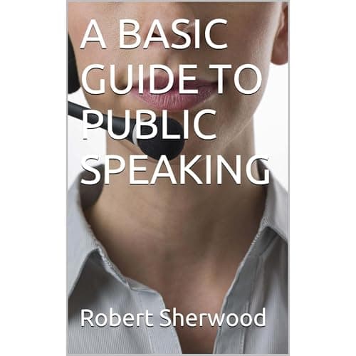 A BASIC GUIDE TO PUBLIC SPEAKING by Robert Sherwood - Begin A Full Audiobook That Is Simply Breakthrough. cover