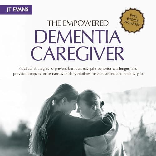 The Empowered Dementia Caregiver by J T Evans - Absorb This Thought-Provoking Full Audiobook And Feel The Difference. cover