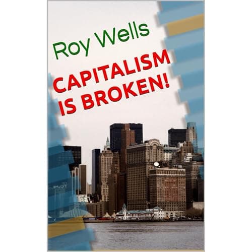 CAPITALISM IS BROKEN! by Roy Wells — Enjoy Into A Life-Enhancing Full Audiobook On A Rainy Day. cover