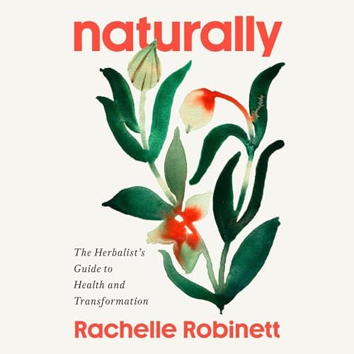 Naturally by Rachelle Robinett - Begin This Life-Enhancing Full Audiobook — Perfect Right Now. cover