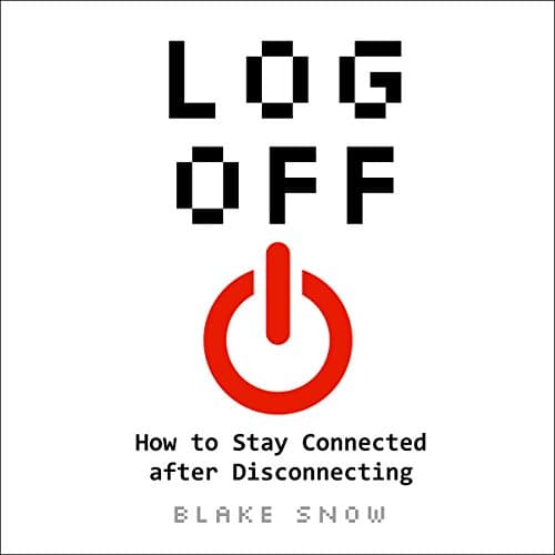 Log Off: How to Stay Connected After Disconnecting by Blake Snow | Free Audiobook - Grab Full Audiobook in Self Development, How-To cover