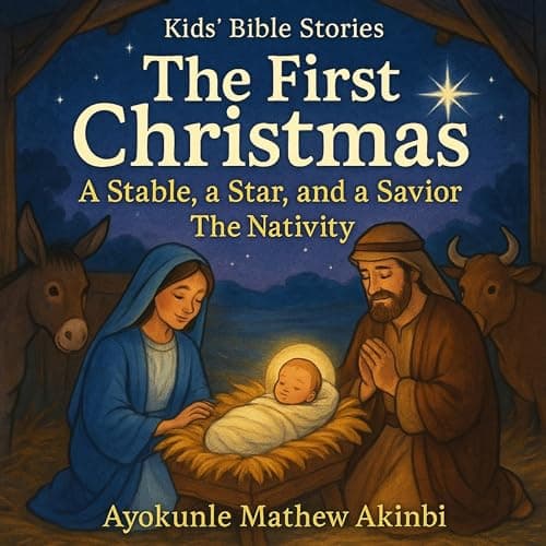 The First Christmas: A Stable, a Star, and a Savior by Ayokunle Mathew Akinbi — Get Hooked On: This Vivid Full Audiobook For Curious Minds. cover