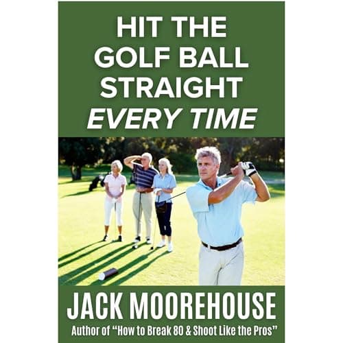 Hit the Golf Ball Straight Every Time by Jack Moorehouse — Power-Up With The Soul-Stirring Full Audiobook Experience! cover