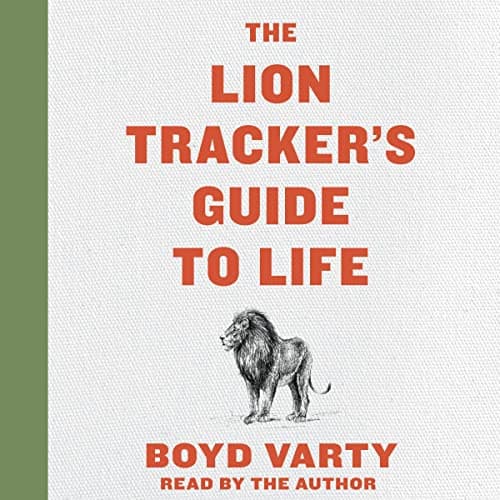 The Lion Tracker's Guide to Life by Boyd Varty - Explore The Full Audiobook Everyone Is Talking About — So Binge-Worthy! cover