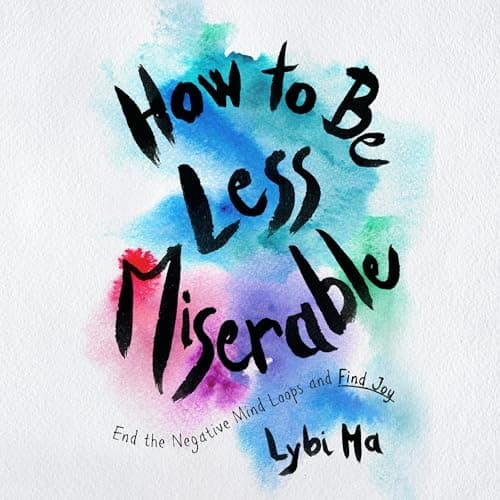 How to Be Less Miserable by Lybi Ma - Press Play On This Sensational Full Audiobook — Perfect In The Car. cover