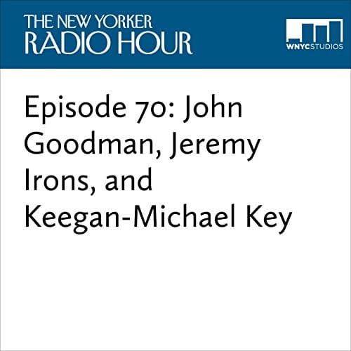 Episode 70: John Goodman, Jeremy Irons, and Keegan-Michael Key Audiobook by David Remnick, Keegan-Michael Key, John Goodman, Jeremy Irons - Get Top 100 Audiobooks in Radio & TV, News, Business, & Culture cover